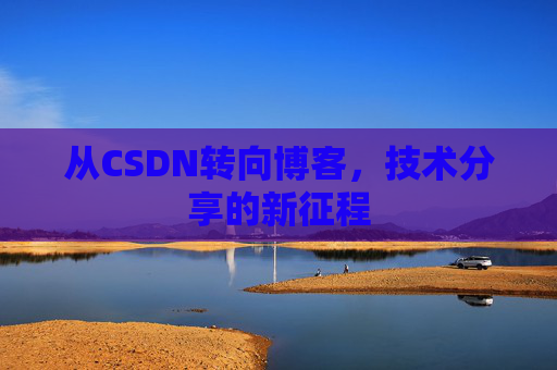 从CSDN转向博客，技术分享的新征程